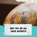 A picture of a global with the title "Why, yes, we all have accents!" under.