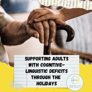 Graphic showing a close-up of a younger hand resting gently on top of an older adult’s hand holding a wooden cane. Below the image, a notepaper-style box with bold text reads, 'Supporting adults with cognitive-linguistic deficits through the holidays.' The Duncan Lake Speech Therapy logo appears in the bottom right corner on a yellow background with torn paper accents.